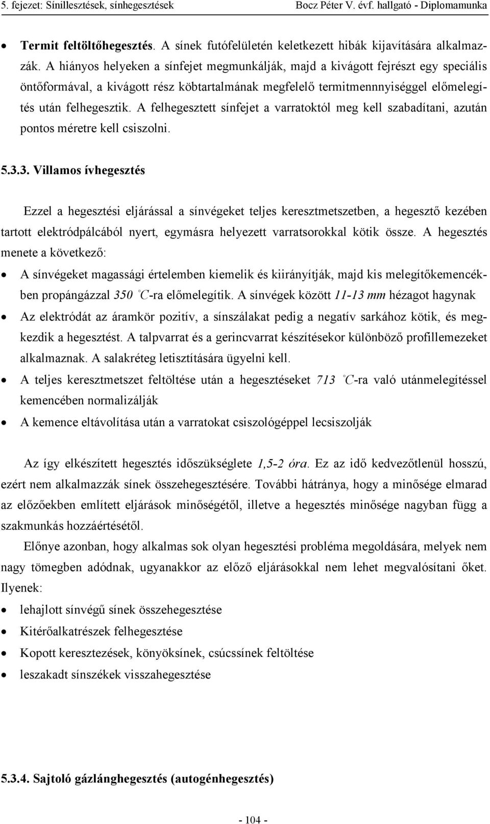 A felhegesztett sínfejet a varratoktól meg kell szabadítani, azután pontos méretre kell csiszolni. 5.3.