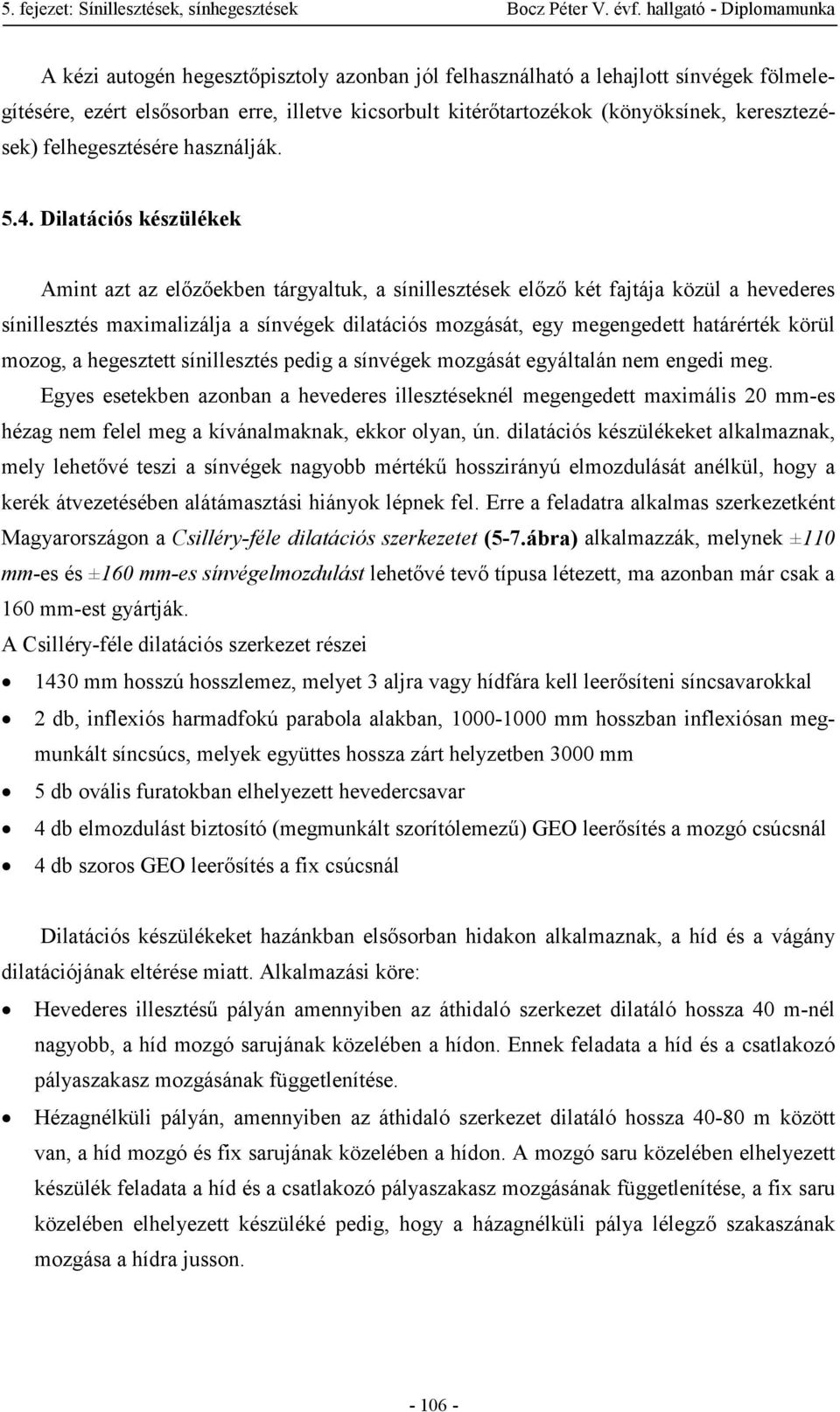 Dilatációs készülékek Amint azt az előzőekben tárgyaltuk, a sínillesztések előző két fajtája közül a hevederes sínillesztés maximalizálja a sínvégek dilatációs mozgását, egy megengedett határérték