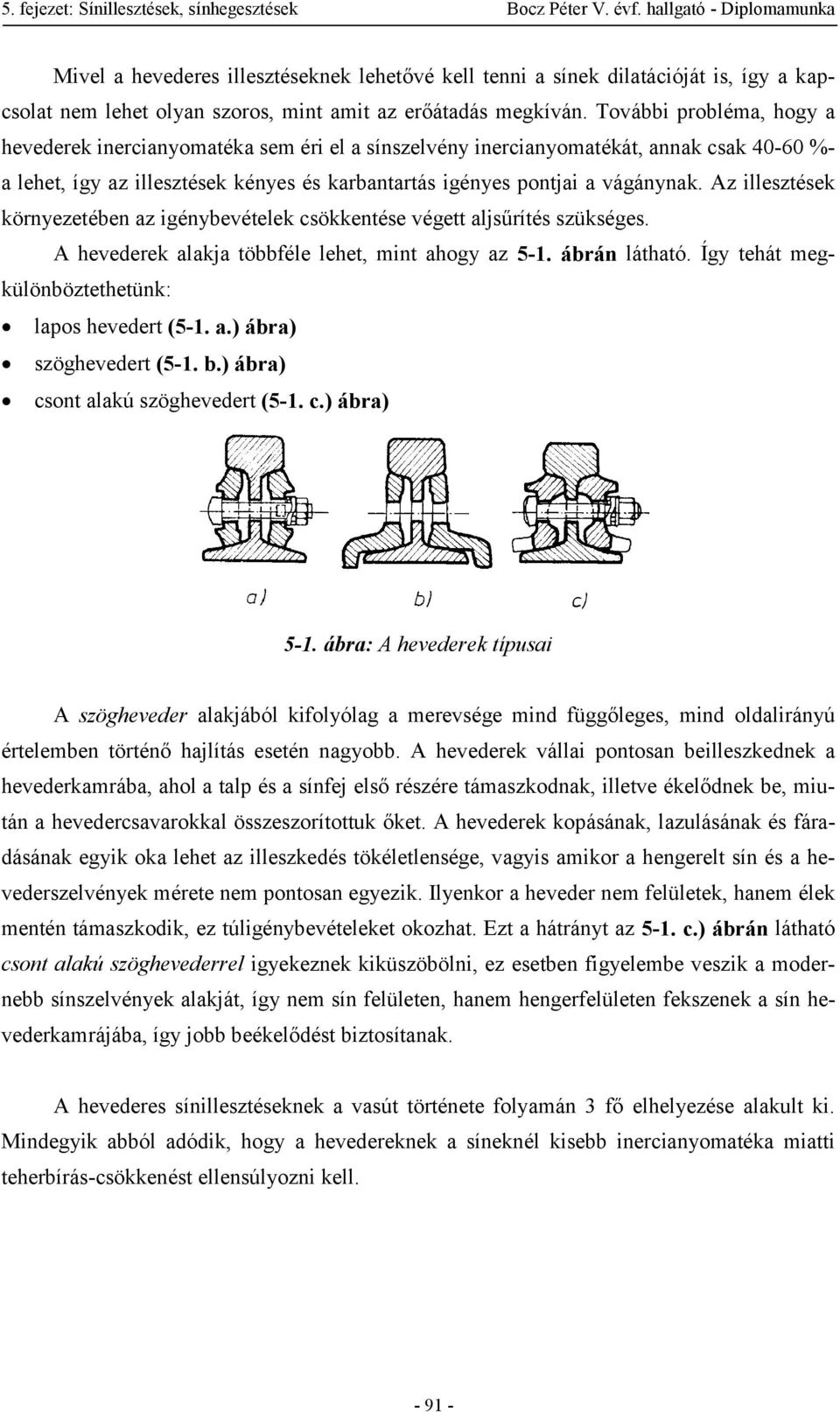 Az illesztések környezetében az igénybevételek csökkentése végett aljsűrítés szükséges. A hevederek alakja többféle lehet, mint ahogy az 5-1. ábrán látható.