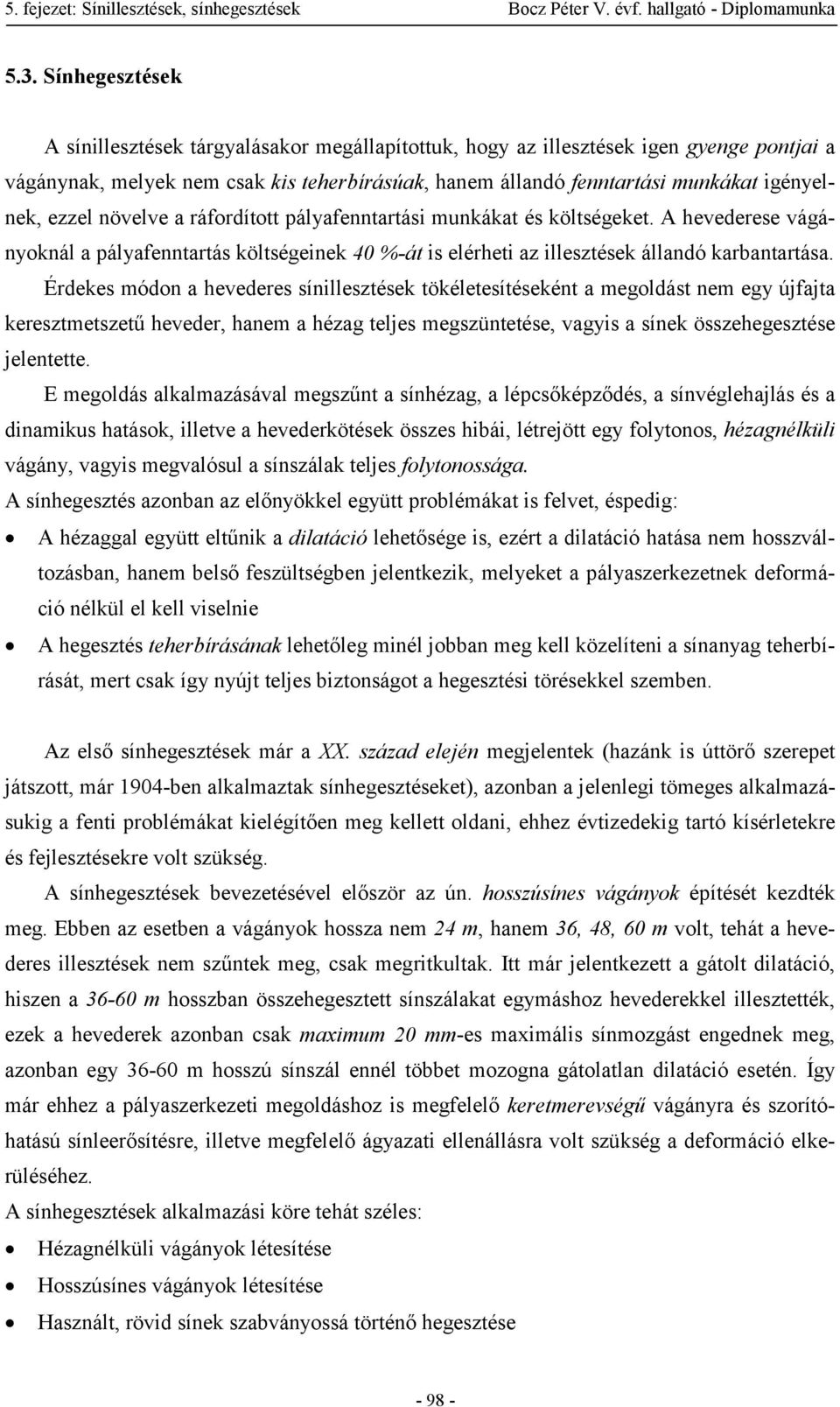 Érdekes módon a hevederes sínillesztések tökéletesítéseként a megoldást nem egy újfajta keresztmetszetű heveder, hanem a hézag teljes megszüntetése, vagyis a sínek összehegesztése jelentette.