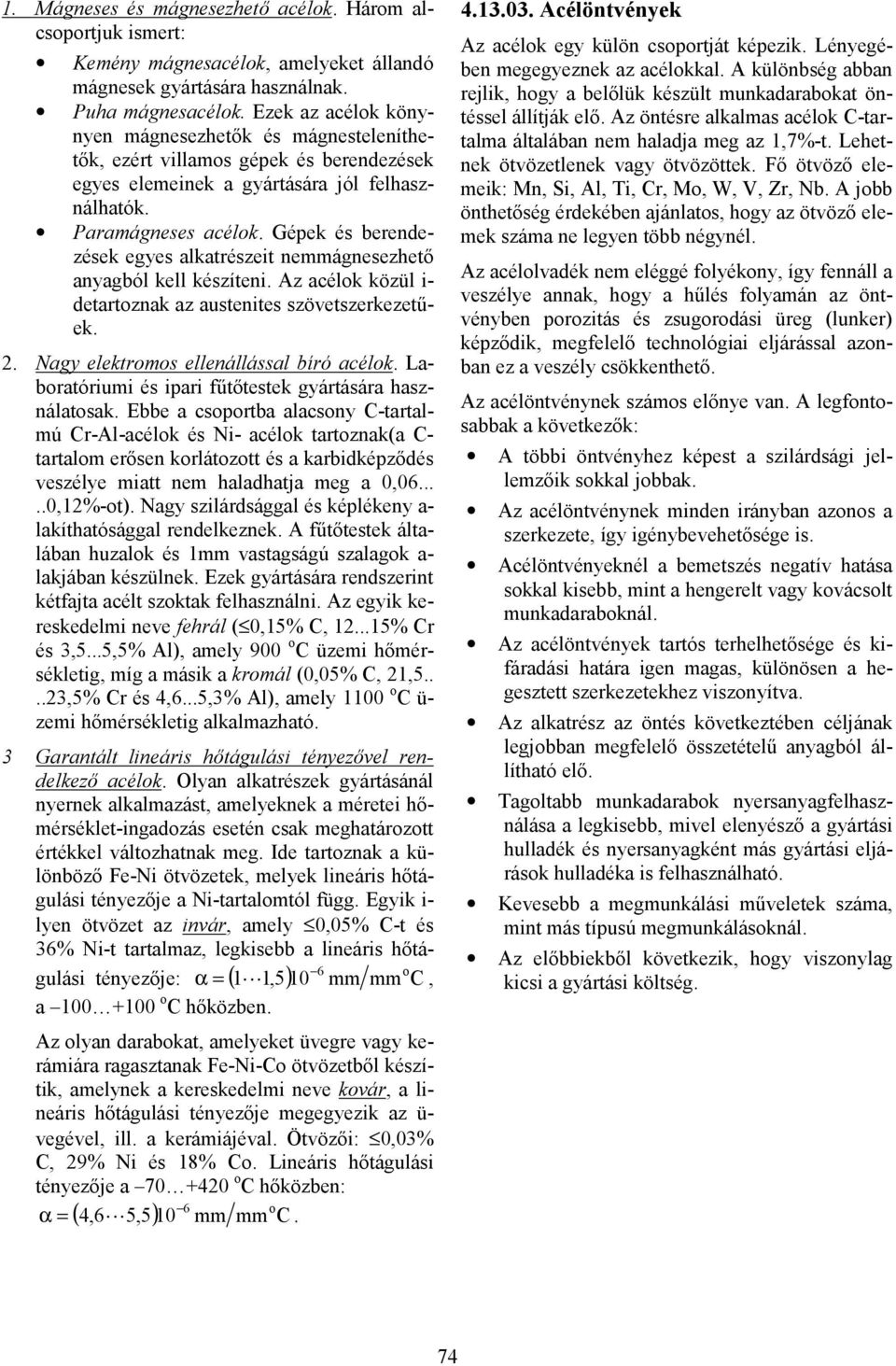 Gépek és berendezések egyes alkatrészeit nemmágnesezhető anyagból kell készíteni. Az acélok közül i- detartoznak az austenites szövetszerkezetűek. 2. Nagy elektromos ellenállással bíró acélok.