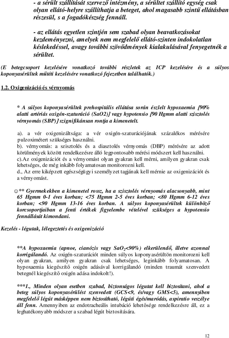 sérültet. (E betegcsoport kezelésére vonatkozó további részletek az ICP kezelésére és a súlyos koponyasérültek mőtéti kezelésére vonatkozó fejezetben találhatók.) 1.2.