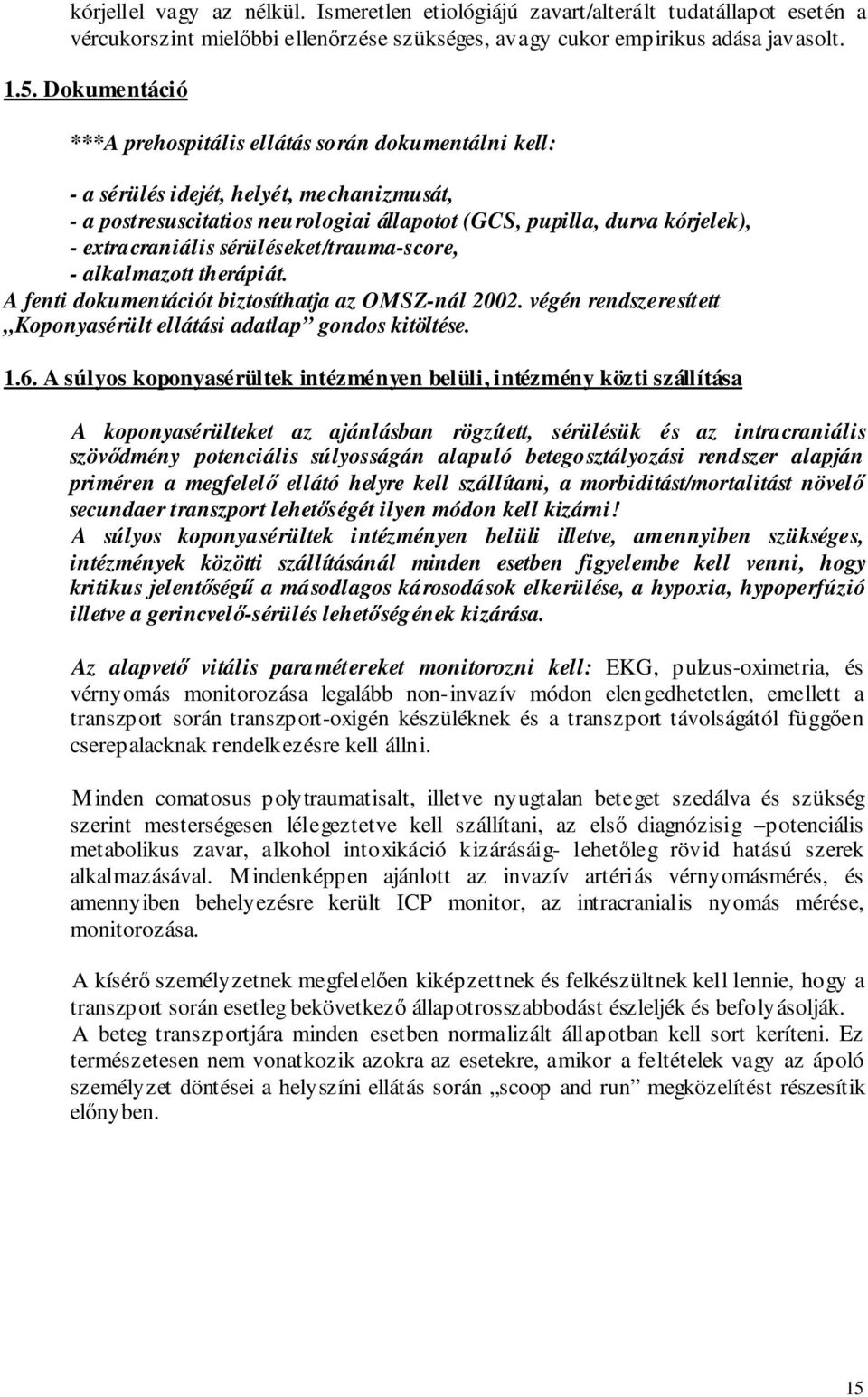 extracraniális sérüléseket/trauma-score, - alkalmazott therápiát. A fenti dokumentációt biztosíthatja az OMSZ-nál 2002. végén rendszeresített Koponyasérült ellátási adatlap gondos kitöltése. 1.6.