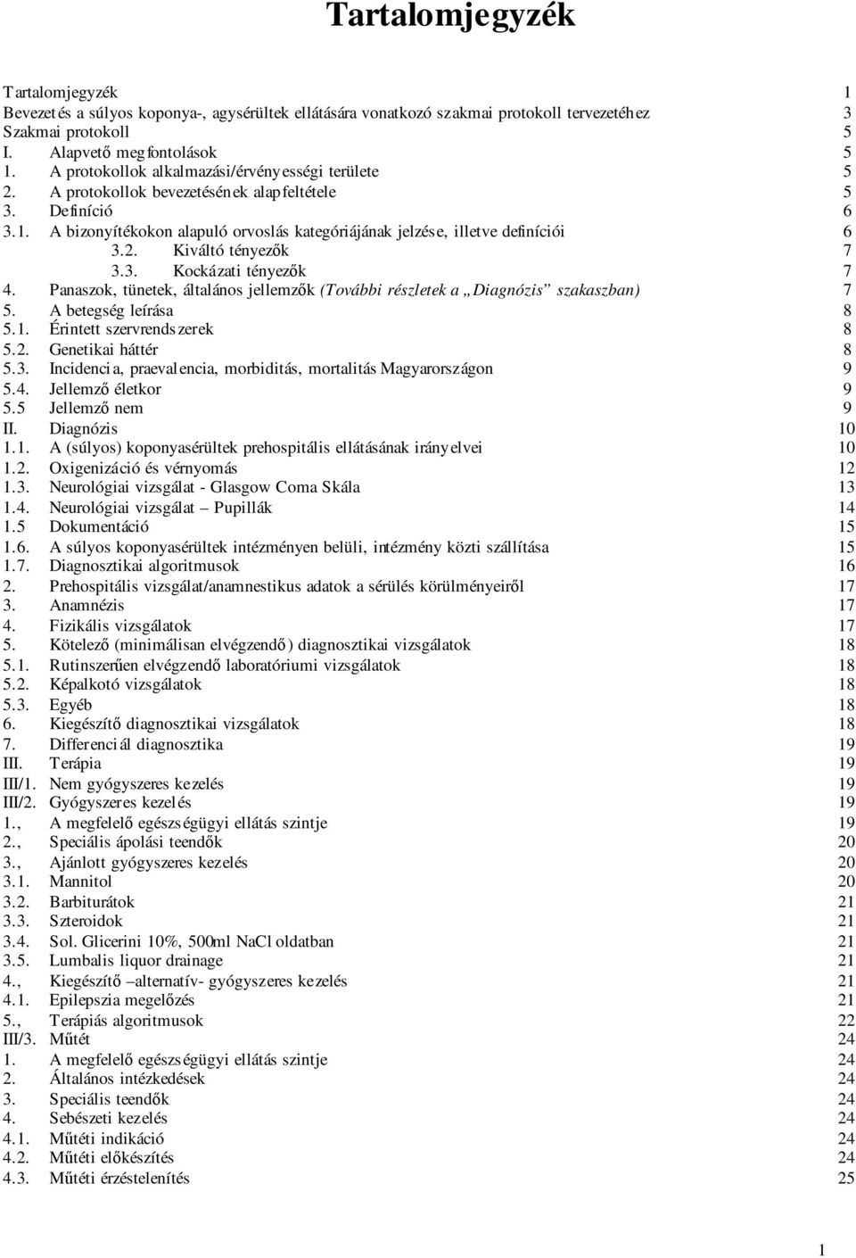 3. Kockázati tényezık 7 4. Panaszok, tünetek, általános jellemzık (További részletek a Diagnózis szakaszban) 7 5. A betegség leírása 8 5.1. Érintett szervrendszerek 8 5.2. Genetikai háttér 8 5.3. Incidencia, praevalencia, morbiditás, mortalitás Magyarországon 9 5.