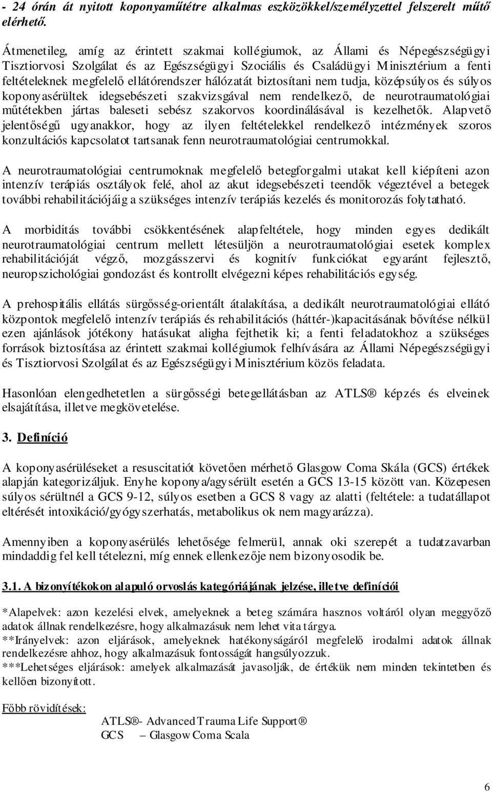 ellátórendszer hálózatát biztosítani nem tudja, középsúlyos és súlyos koponyasérültek idegsebészeti szakvizsgával nem rendelkezı, de neurotraumatológiai mőtétekben jártas baleseti sebész szakorvos