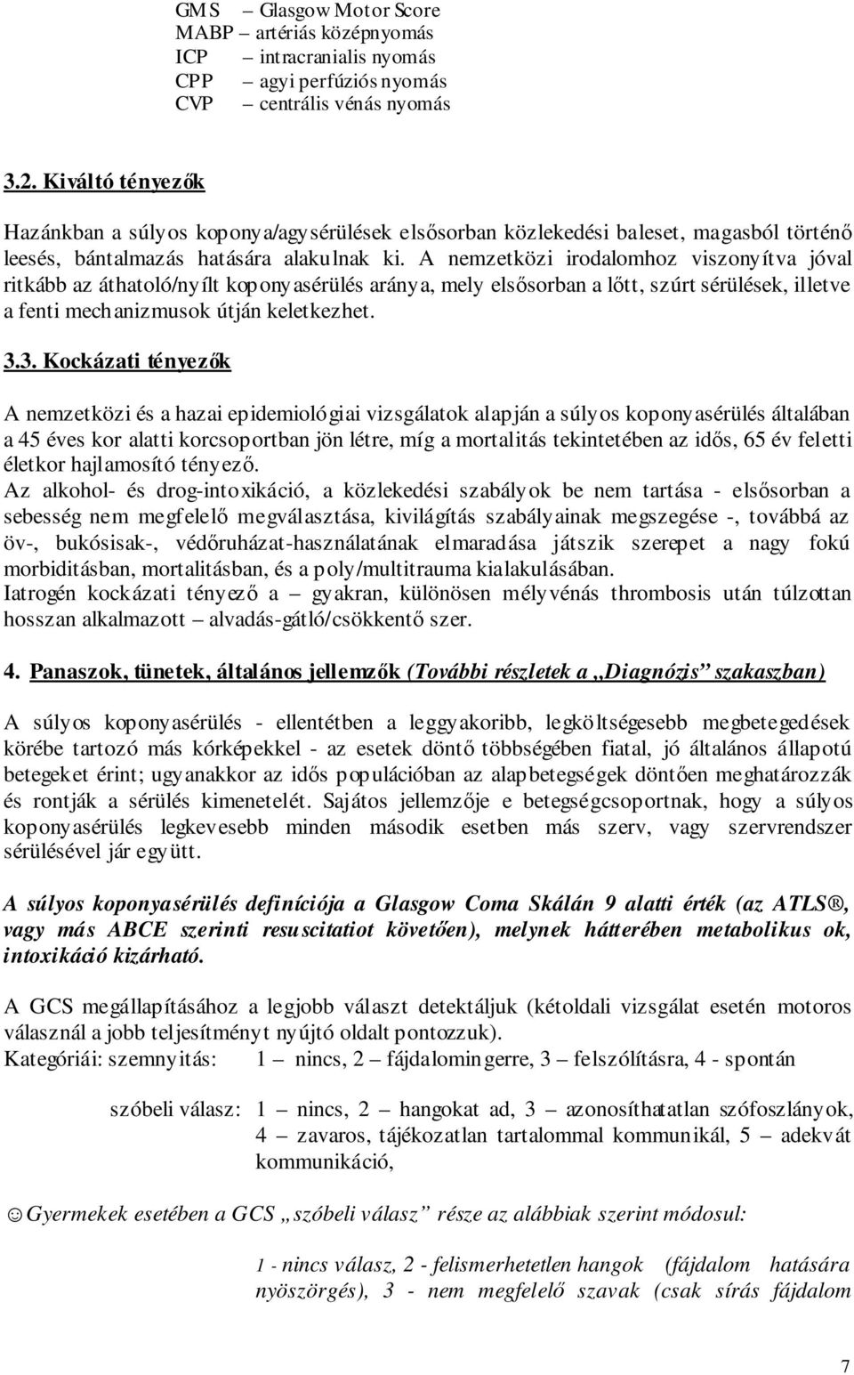 A nemzetközi irodalomhoz viszonyítva jóval ritkább az áthatoló/nyílt koponyasérülés aránya, mely elsısorban a lıtt, szúrt sérülések, illetve a fenti mechanizmusok útján keletkezhet. 3.