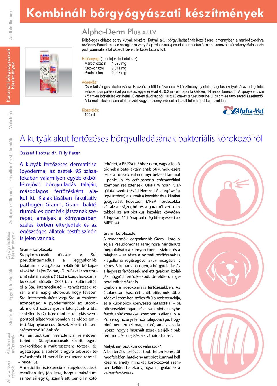 okozott kevert fertőzés bizonyított. Hatóanyag: (1 ml injekció tartalmaz) Marbofloxacin 1,025 mg Ketokonazol 2,041 mg Prednizolon 0,926 mg Csak külsőleges alkalmazásra. Használat előtt felrázanddó.