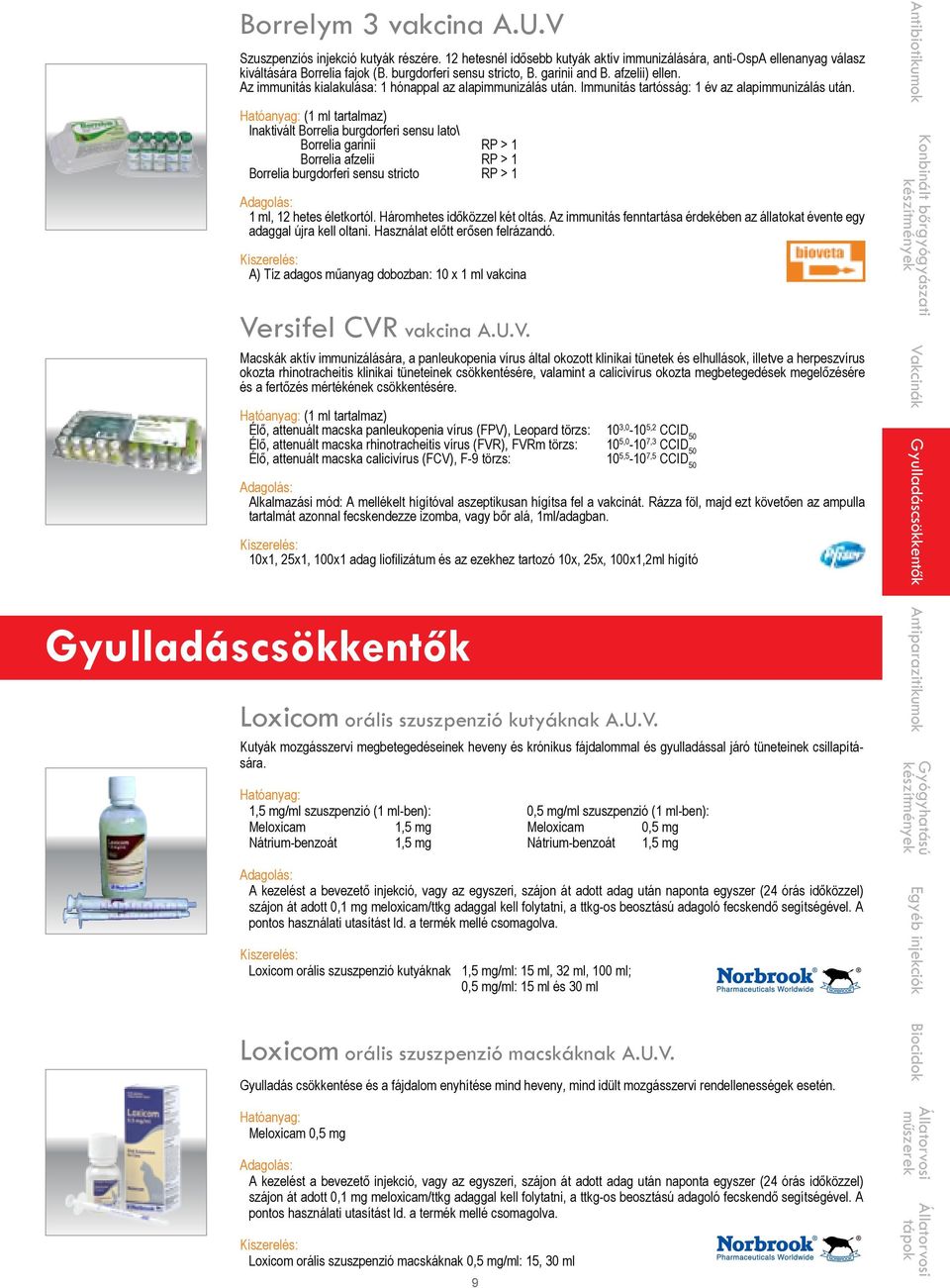 Hatóanyag: (1 ml tartalmaz) Inaktivált Borrelia burgdorferi sensu lato\ Borrelia garinii RP > 1 Borrelia afzelii RP > 1 Borrelia burgdorferi sensu stricto RP > 1 1 ml, 12 hetes életkortól.