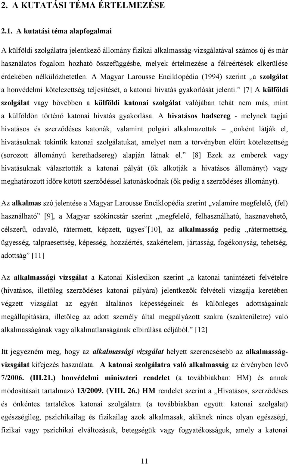 elkerülése érdekében nélkülözhetetlen. A Magyar Larousse Enciklopédia (1994) szerint a szolgálat a honvédelmi kötelezettség teljesítését, a katonai hivatás gyakorlását jelenti.