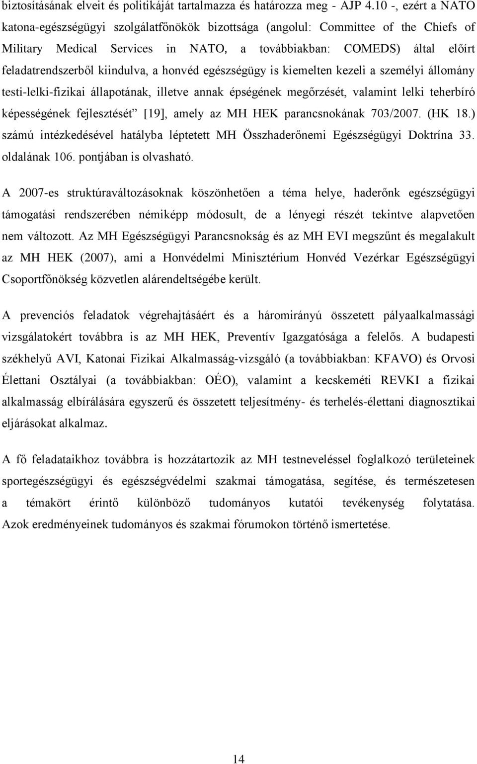 kiindulva, a honvéd egészségügy is kiemelten kezeli a személyi állomány testi-lelki-fizikai állapotának, illetve annak épségének megőrzését, valamint lelki teherbíró képességének fejlesztését [19],