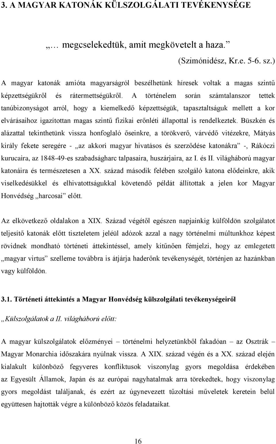 A történelem során számtalanszor tettek tanúbizonyságot arról, hogy a kiemelkedő képzettségük, tapasztaltságuk mellett a kor elvárásaihoz igazítottan magas szintű fizikai erőnléti állapottal is