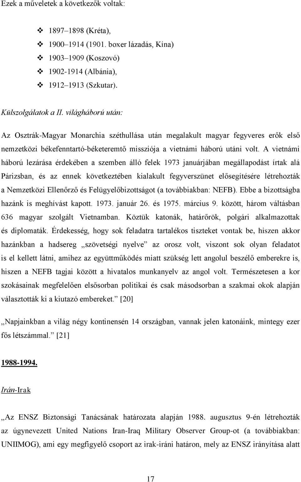 A vietnámi háború lezárása érdekében a szemben álló felek 1973 januárjában megállapodást írtak alá Párizsban, és az ennek következtében kialakult fegyverszünet elősegítésére létrehozták a Nemzetközi