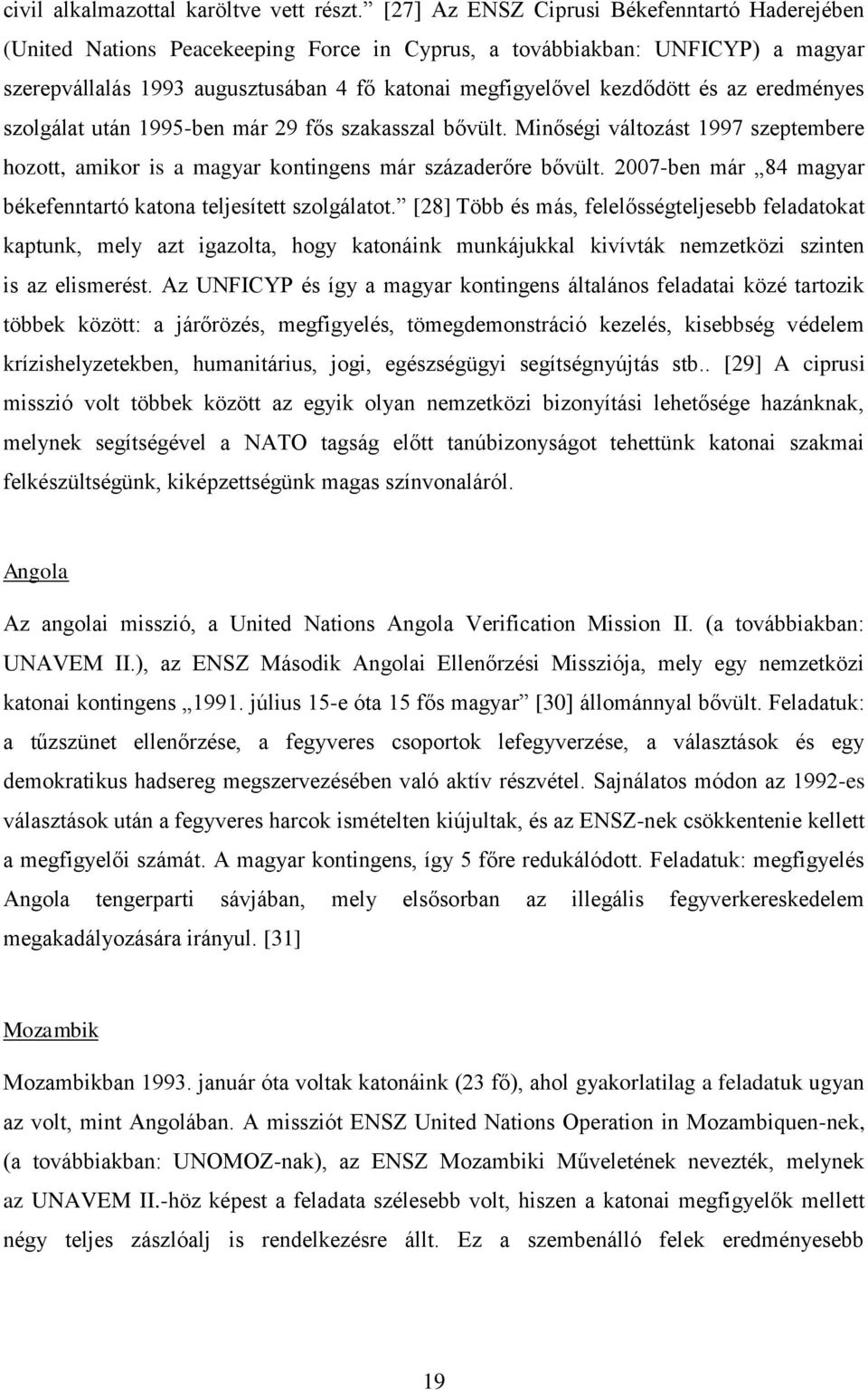 és az eredményes szolgálat után 1995-ben már 29 fős szakasszal bővült. Minőségi változást 1997 szeptembere hozott, amikor is a magyar kontingens már századerőre bővült.