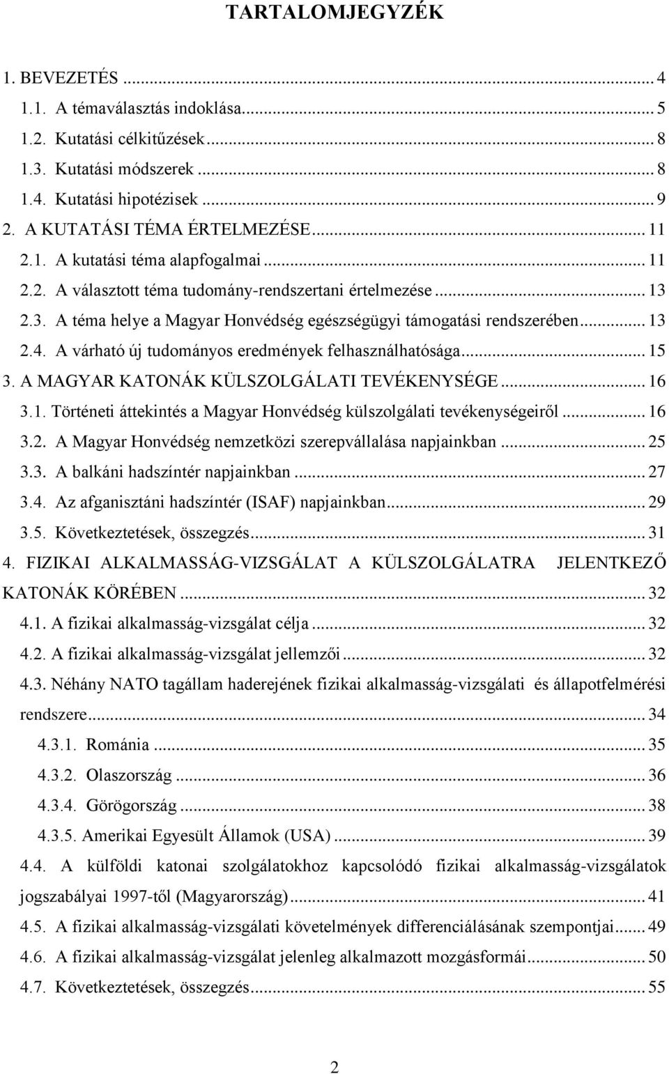 A várható új tudományos eredmények felhasználhatósága... 15 3. A MAGYAR KATONÁK KÜLSZOLGÁLATI TEVÉKENYSÉGE... 16 3.1. Történeti áttekintés a Magyar Honvédség külszolgálati tevékenységeiről... 16 3.2.