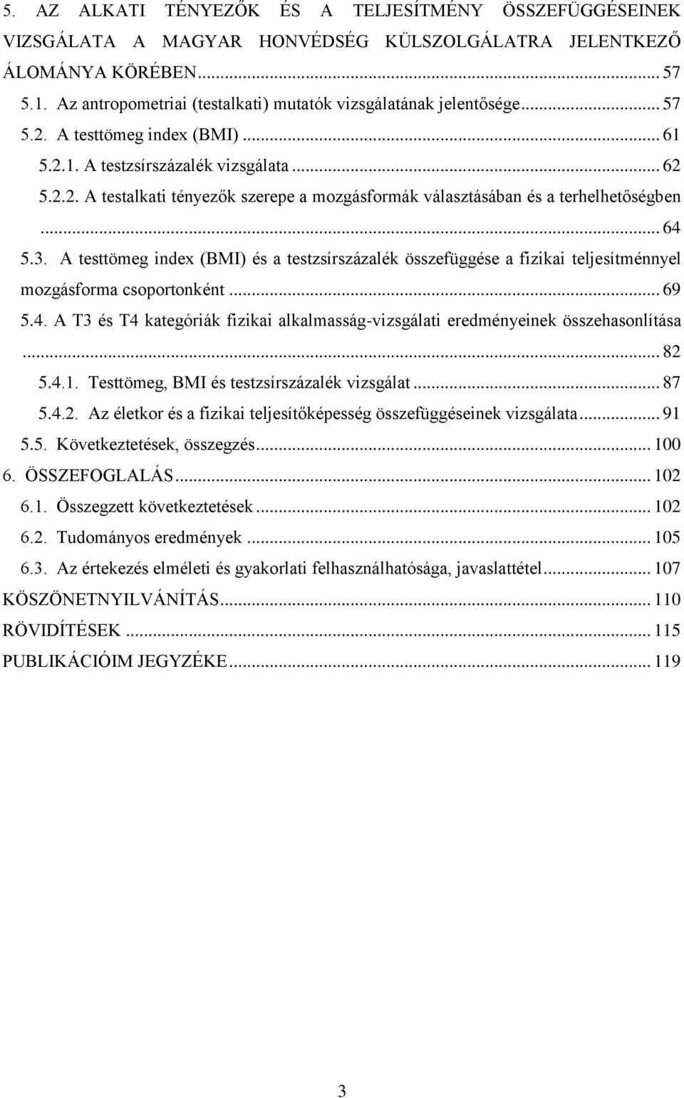 .. 64 5.3. A testtömeg index (BMI) és a testzsírszázalék összefüggése a fizikai teljesítménnyel mozgásforma csoportonként... 69 5.4. A T3 és T4 kategóriák fizikai alkalmasság-vizsgálati eredményeinek összehasonlítása.