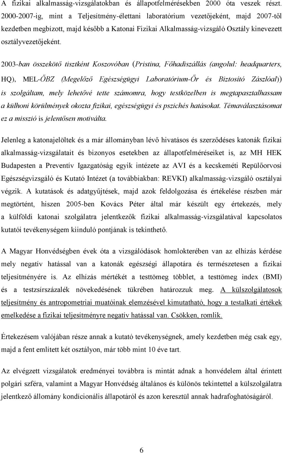 2003-ban összekötő tisztként Koszovóban (Pristina, Főhadiszállás (angolul: headquarters, HQ), MEL-ŐBZ (Megelőző Egészségügyi Laboratórium-Őr és Biztosító Zászlóal)) is szolgáltam, mely lehetővé tette