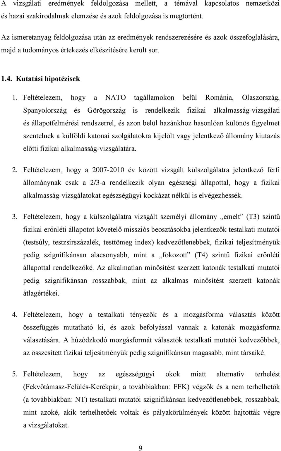 Feltételezem, hogy a NATO tagállamokon belül Románia, Olaszország, Spanyolország és Görögország is rendelkezik fizikai alkalmasság-vizsgálati és állapotfelmérési rendszerrel, és azon belül hazánkhoz