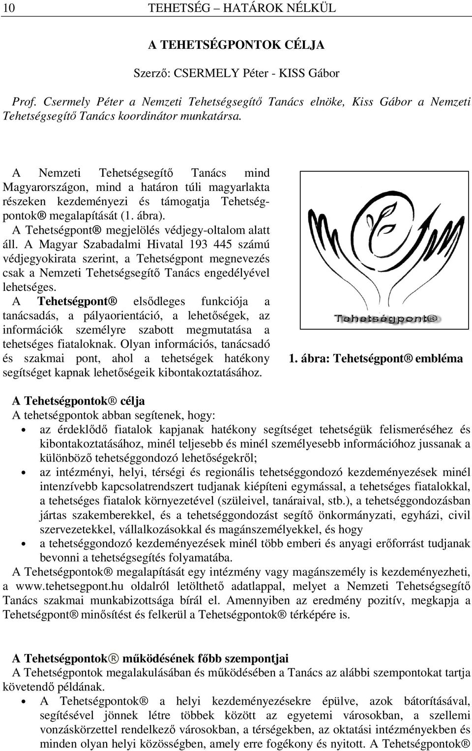 A Nemzeti Tehetségsegítő Tanács mind Magyarországon, mind a határon túli magyarlakta részeken kezdeményezi és támogatja Tehetségpontok megalapítását (1. ábra).