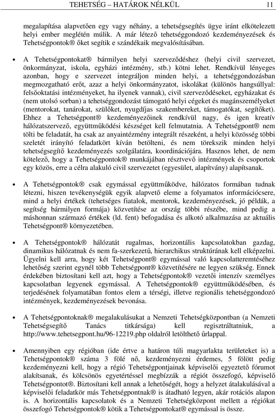 A Tehetségpontokat bármilyen helyi szerveződéshez (helyi civil szervezet, önkormányzat, iskola, egyházi intézmény, stb.) kötni lehet.