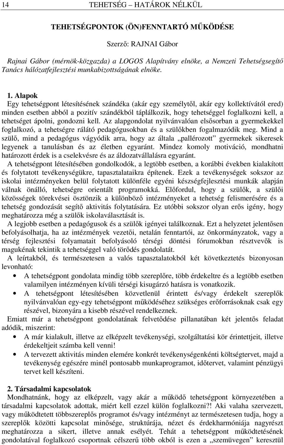 Alapok Egy tehetségpont létesítésének szándéka (akár egy személytől, akár egy kollektívától ered) minden esetben abból a pozitív szándékból táplálkozik, hogy tehetséggel foglalkozni kell, a