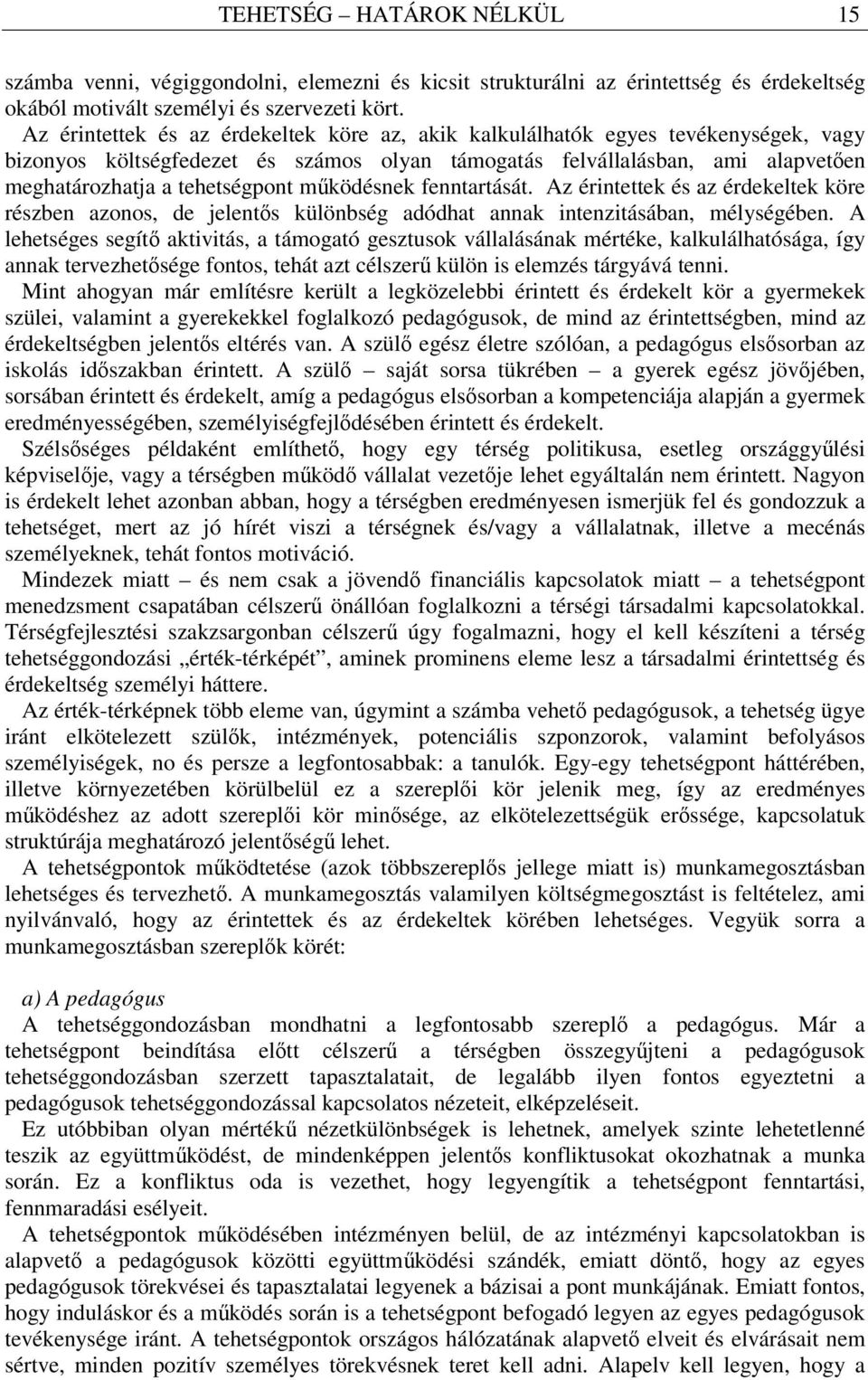 működésnek fenntartását. Az érintettek és az érdekeltek köre részben azonos, de jelentős különbség adódhat annak intenzitásában, mélységében.