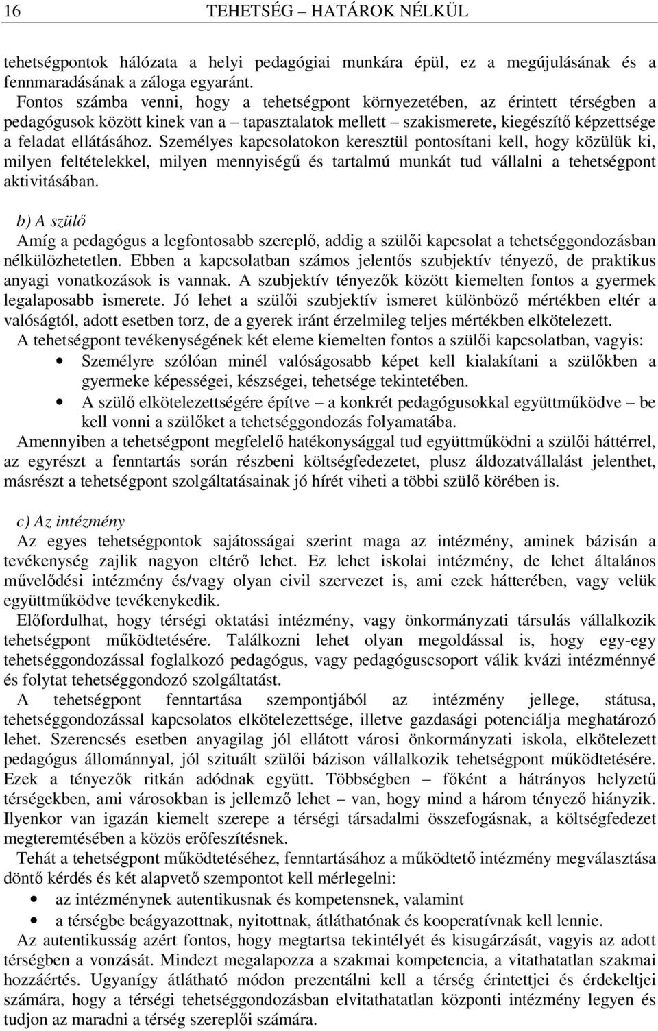 Személyes kapcsolatokon keresztül pontosítani kell, hogy közülük ki, milyen feltételekkel, milyen mennyiségű és tartalmú munkát tud vállalni a tehetségpont aktivitásában.