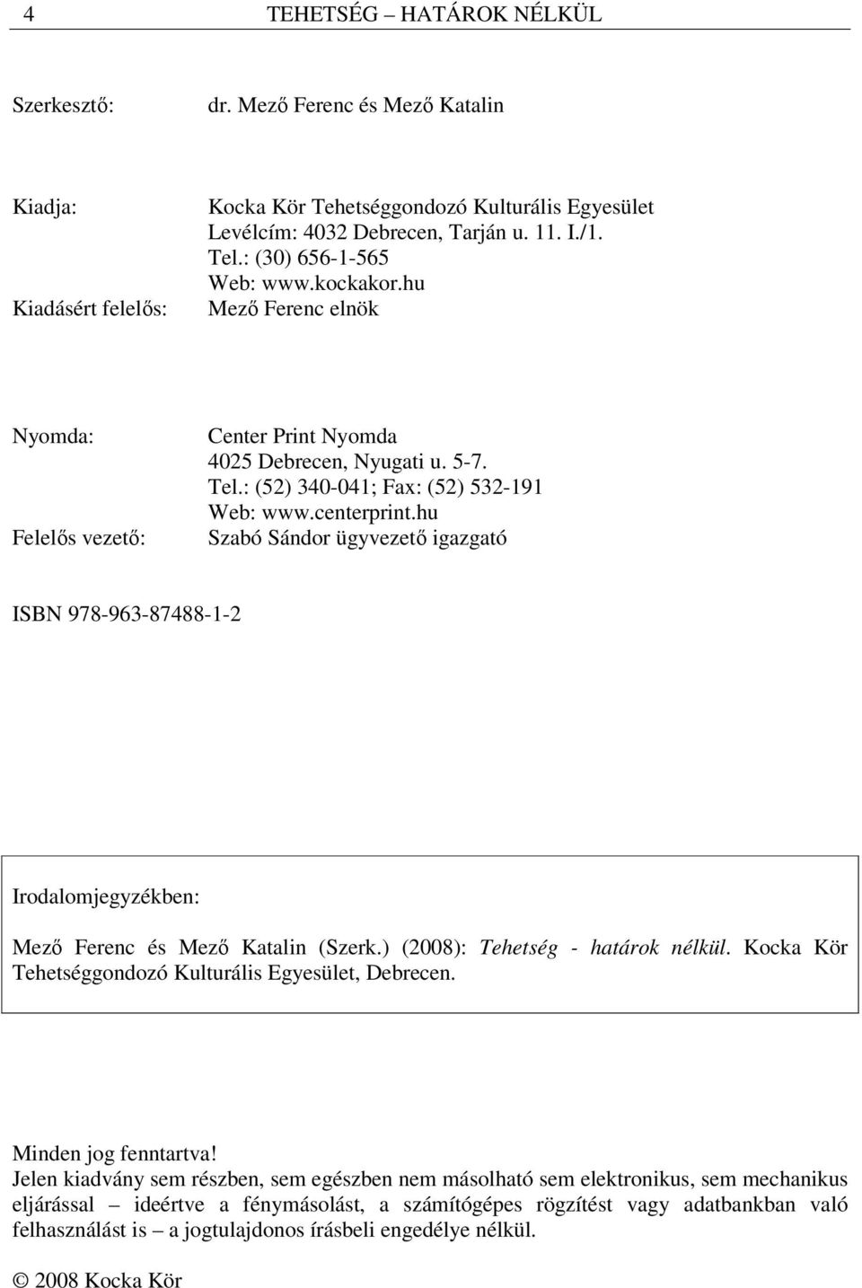 hu Szabó Sándor ügyvezető igazgató ISBN 978-963-87488-1-2 Irodalomjegyzékben: Mező Ferenc és Mező Katalin (Szerk.) (2008): Tehetség - határok nélkül.