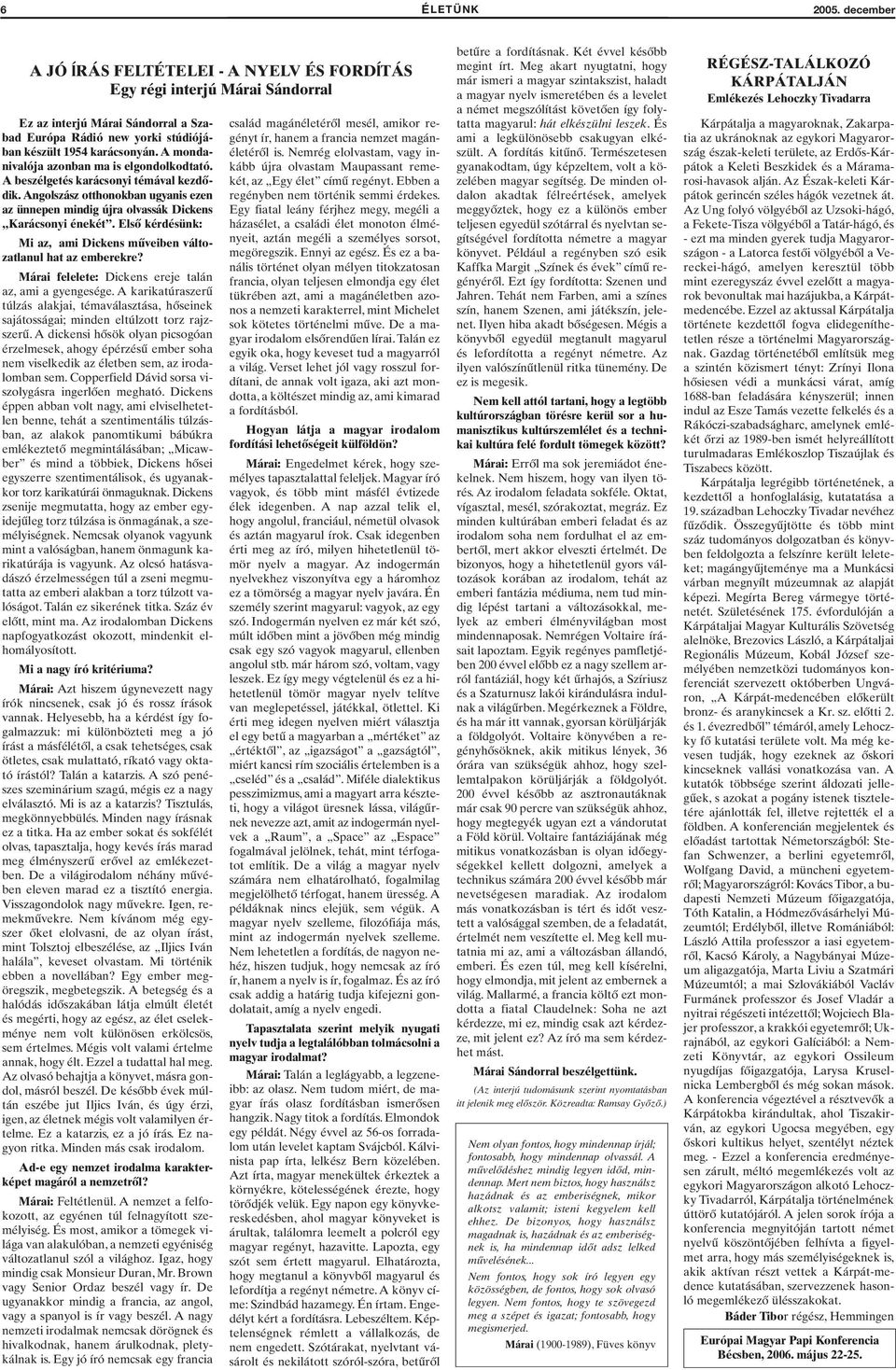 Első kérdésünk: Mi az, ami Dickens műveiben változatlanul hat az emberekre? Márai felelete: Dickens ereje talán az, ami a gyengesége.