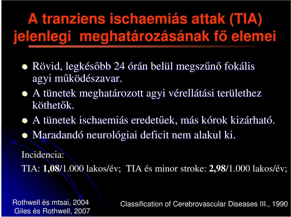 A tünetek t ischaemiás s eredetűek, ek, más m s kórok k kizárhat rható. Maradandó neurológiai deficit nem alakul ki.