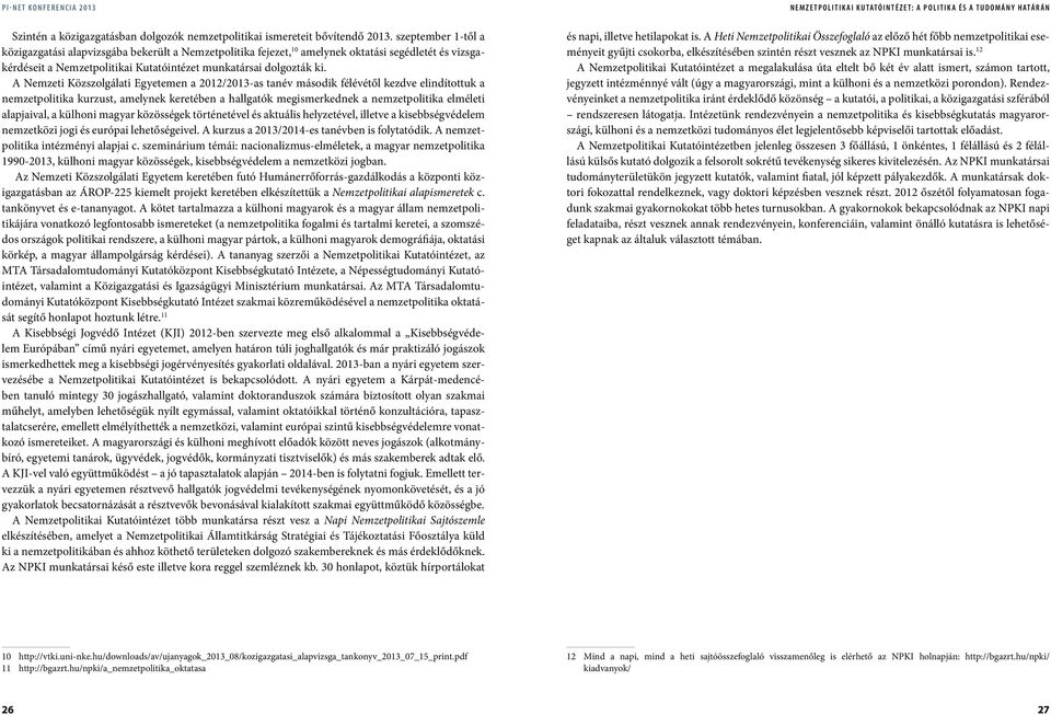 A Nemzeti Közszolgálati Egyetemen a 2012/2013-as tanév második félévétől kezdve elindítottuk a nemzetpolitika kurzust, amelynek keretében a hallgatók megismerkednek a nemzetpolitika elméleti