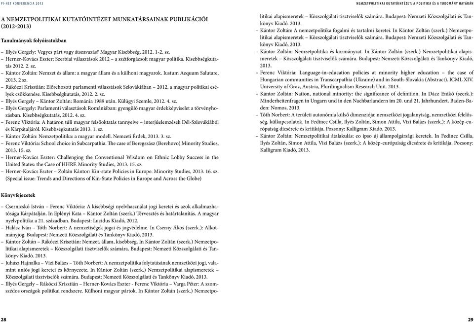 Iustum Aequum Salutare, 2013. 2 sz. Rákóczi Krisztián: Előrehozott parlamenti választások Szlovákiában 2012. a magyar politikai esélyek csökkenése. Kisebbségkutatás, 2012. 2. sz. Illyés Gergely Kántor Zoltán: Románia 1989 után.