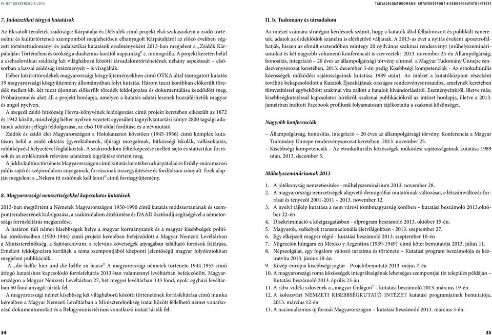 Kárpátaljáról az előző években végzett történettudományi és judaisztikai kutatások eredményeként 2013-ban megjelent a Zsidók Kárpátalján: Történelem és örökség a dualizmus korától napjainkig c.