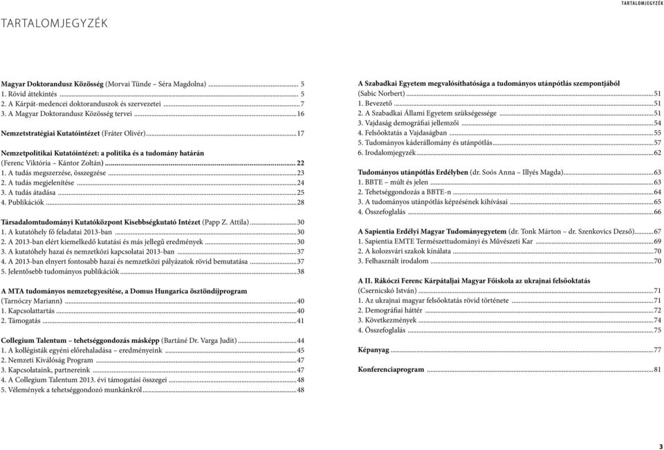 A tudás megszerzése, összegzése...23 2. A tudás megjelenítése...24 3. A tudás átadása...25 4. Publikációk...28 Társadalomtudományi Kutatóközpont Kisebbségkutató Intézet (Papp Z. Attila)...30 1.