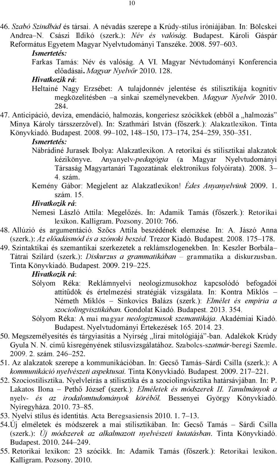 Heltainé Nagy Erzsébet: A tulajdonnév jelentése és stilisztikája kognitív megközelítésben a sinkai személynevekben. Magyar Nyelvőr 2010. 284. 47.