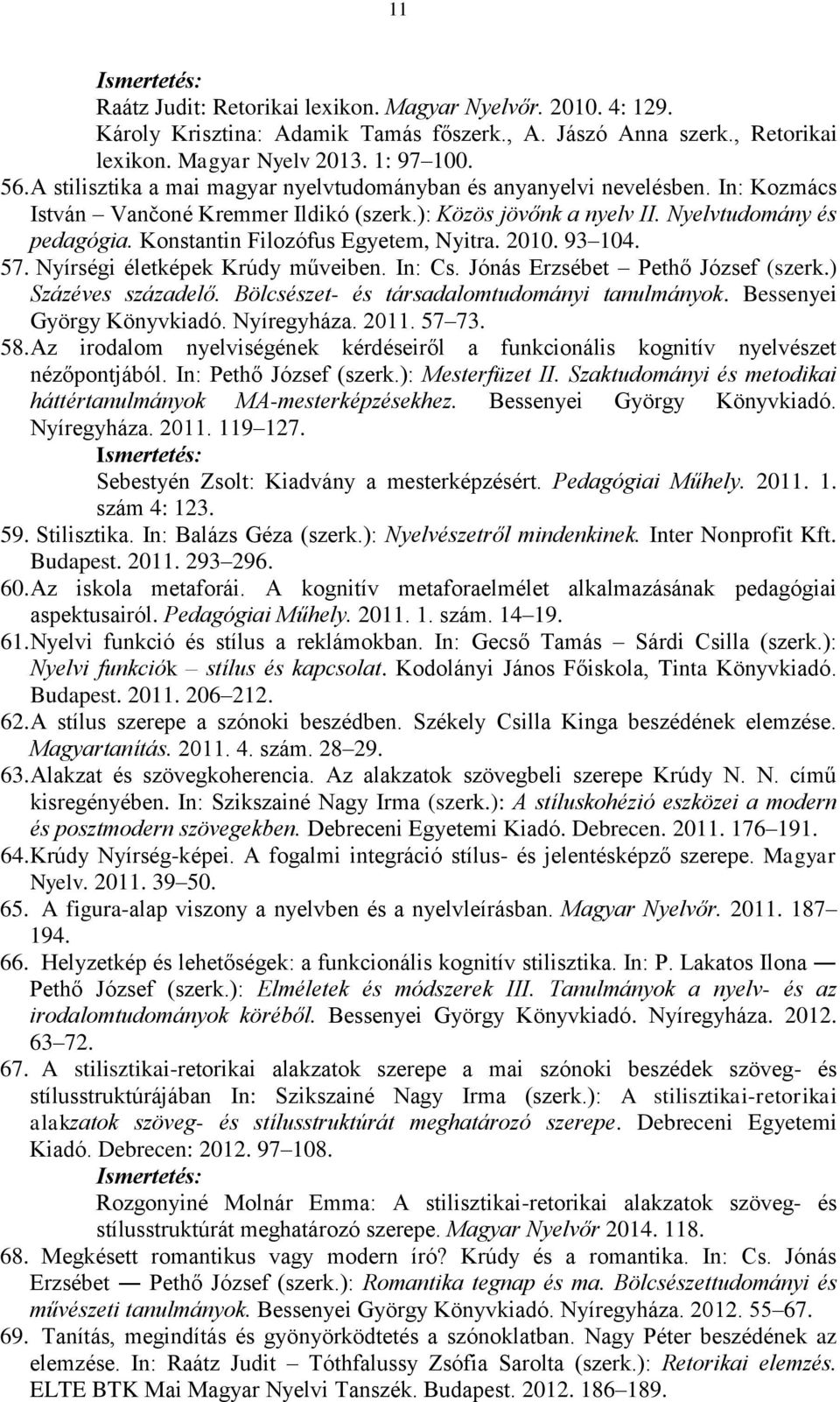 Konstantin Filozófus Egyetem, Nyitra. 2010. 93 104. 57. Nyírségi életképek Krúdy műveiben. In: Cs. Jónás Erzsébet Pethő József (szerk.) Százéves századelő.