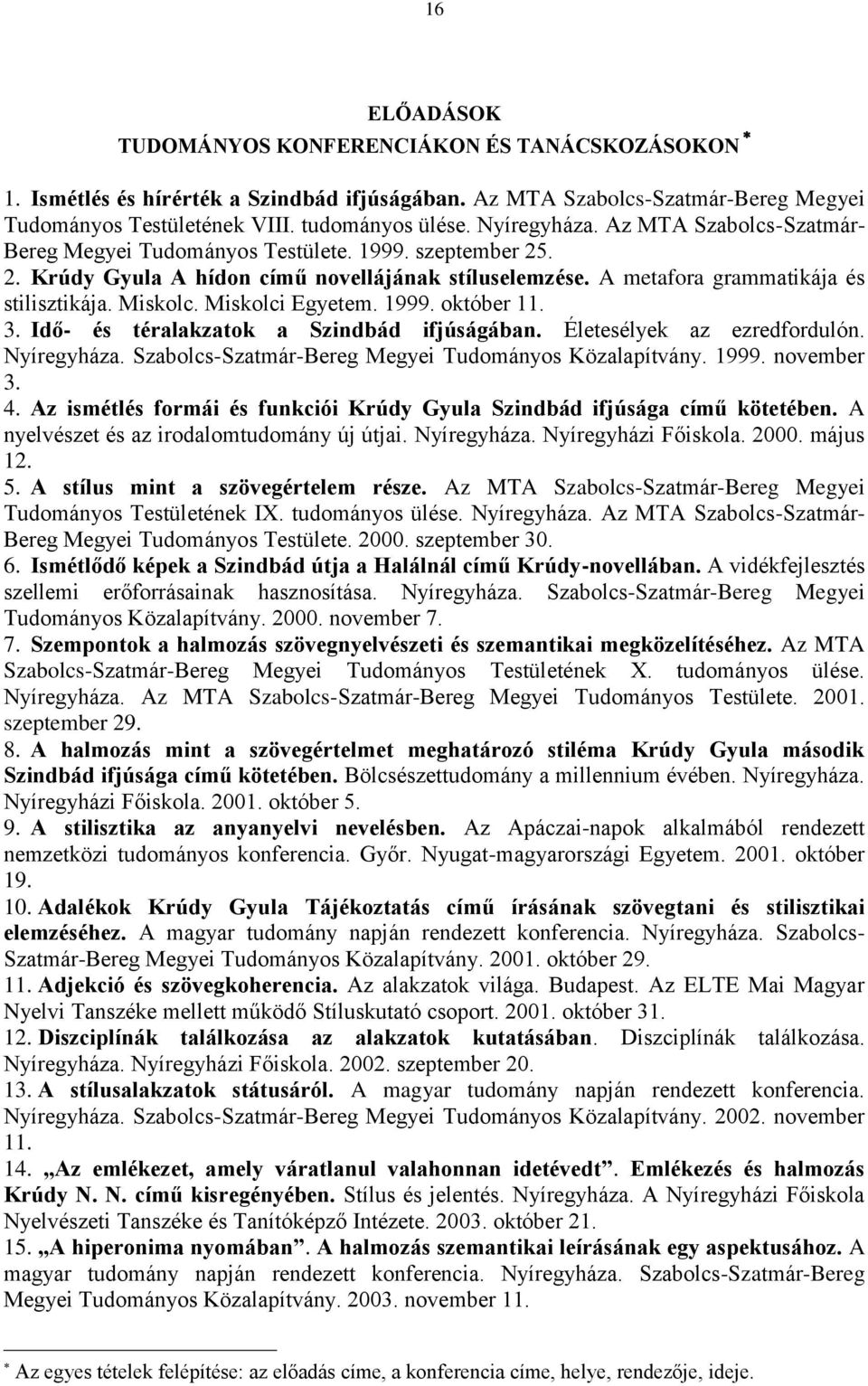 Miskolc. Miskolci Egyetem. 1999. október 11. 3. Idő- és téralakzatok a Szindbád ifjúságában. Életesélyek az ezredfordulón. Nyíregyháza. Szabolcs-Szatmár-Bereg Megyei Tudományos Közalapítvány. 1999. november 3.