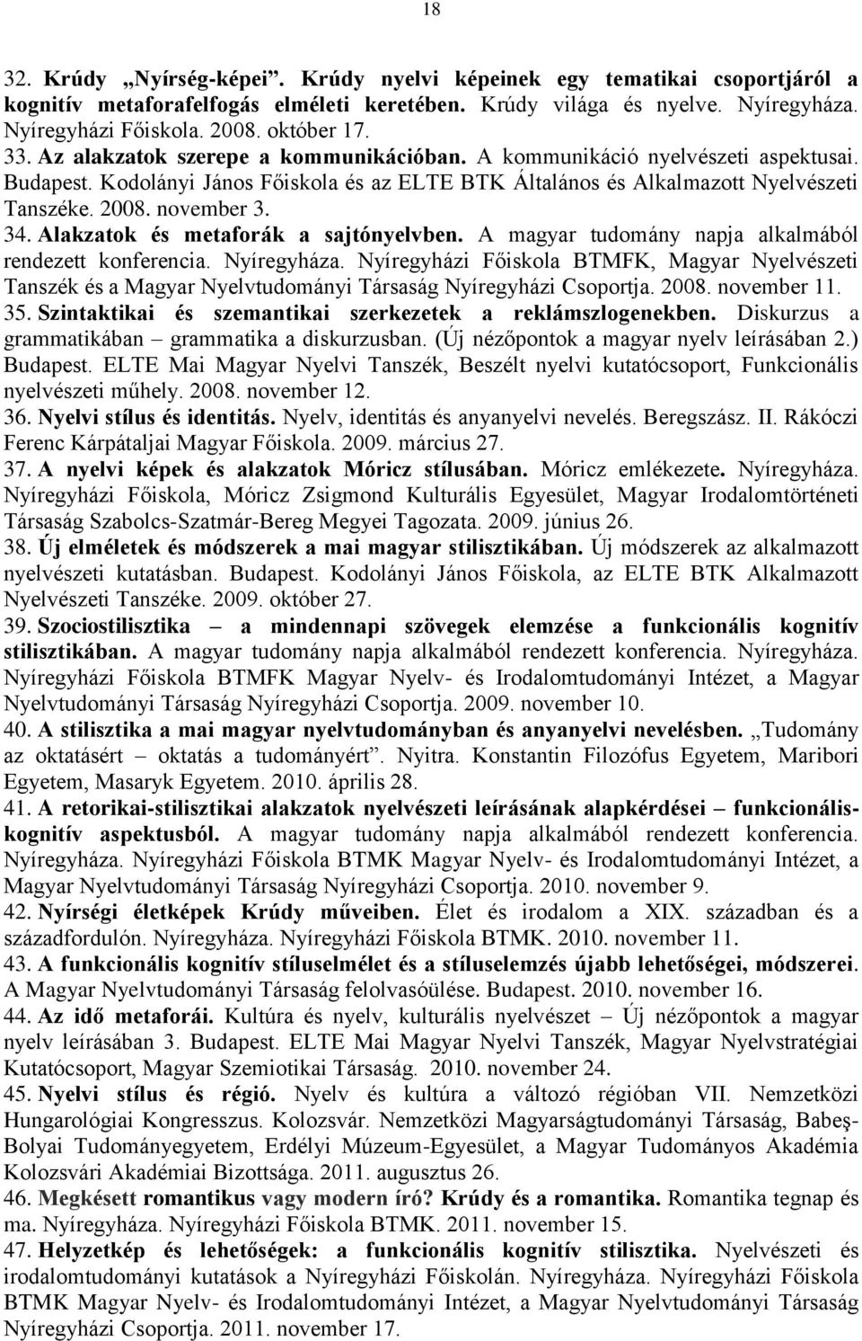 november 3. 34. Alakzatok és metaforák a sajtónyelvben. A magyar tudomány napja alkalmából rendezett konferencia. Nyíregyháza.