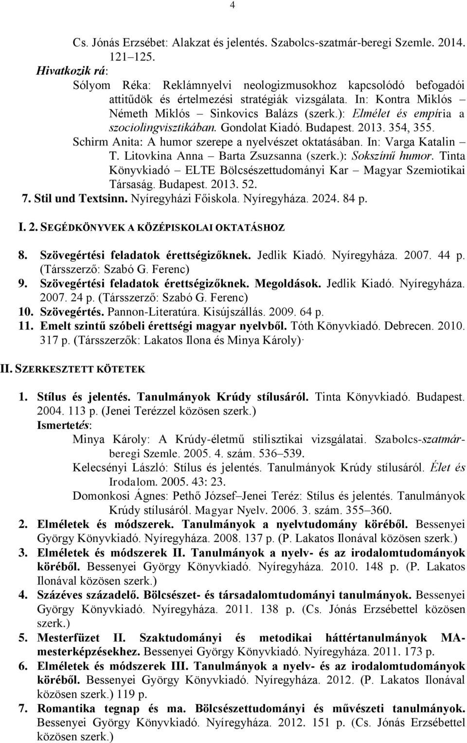 ): Elmélet és empíria a szociolingvisztikában. Gondolat Kiadó. Budapest. 2013. 354, 355. Schirm Anita: A humor szerepe a nyelvészet oktatásában. In: Varga Katalin T.