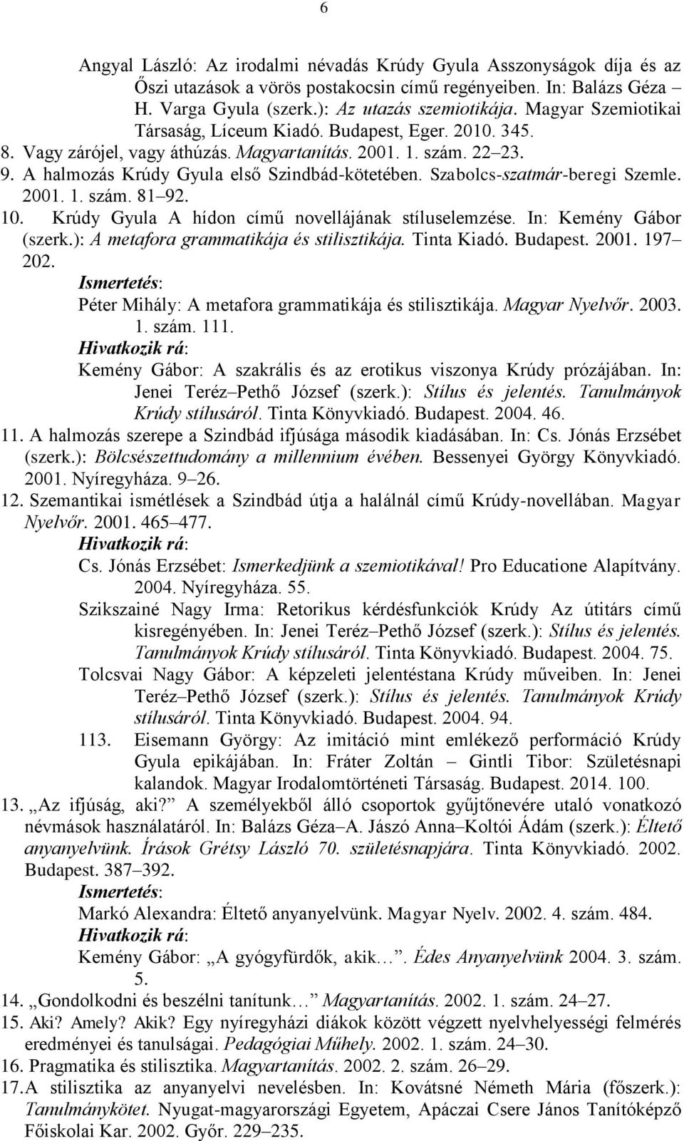 Szabolcs-szatmár-beregi Szemle. 2001. 1. szám. 81 92. 10. Krúdy Gyula A hídon című novellájának stíluselemzése. In: Kemény Gábor (szerk.): A metafora grammatikája és stilisztikája. Tinta Kiadó.