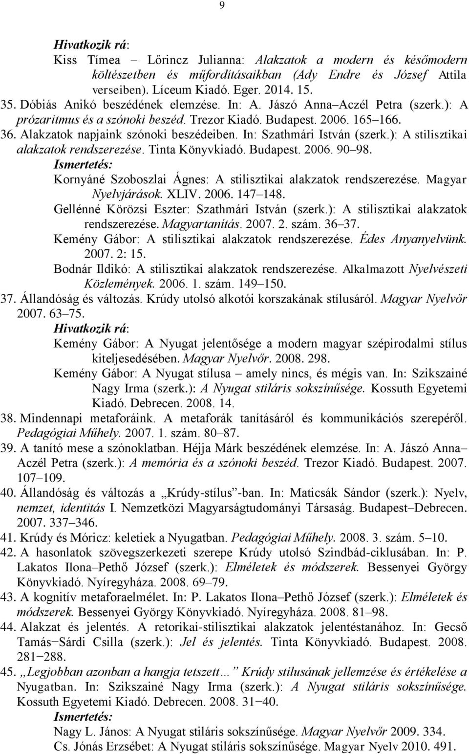 In: Szathmári István (szerk.): A stilisztikai alakzatok rendszerezése. Tinta Könyvkiadó. Budapest. 2006. 90 98. Kornyáné Szoboszlai Ágnes: A stilisztikai alakzatok rendszerezése. Magyar Nyelvjárások.