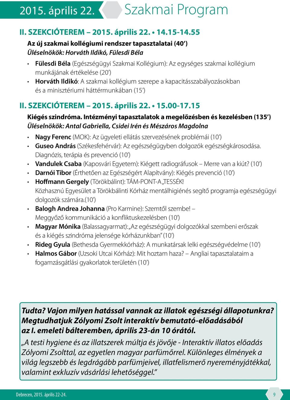 (20 ) Horváth Ildikó: A szakmai kollégium szerepe a kapacitásszabályozásokban és a minisztériumi háttérmunkában (15 ) II. SZEKCIÓTEREM 2015. április 22. 15.00-17.15 Kiégés szindróma.