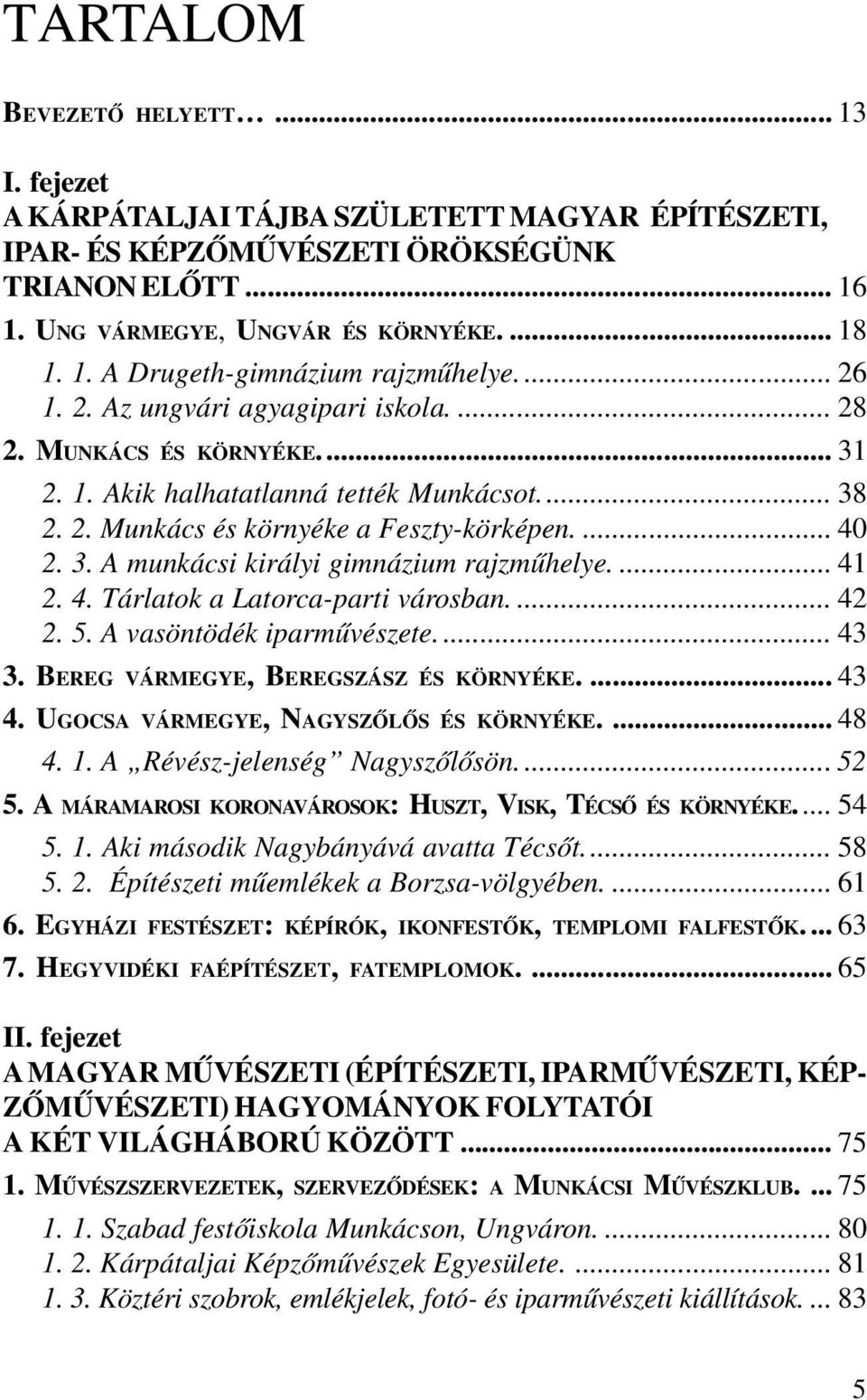 ... 41 2. 4. Tárlatok a Latorca-parti városban.... 42 2. 5. A vasöntödék iparmûvészete.... 43 3. BEREG VÁRMEGYE, BEREGSZÁSZ ÉS KÖRNYÉKE.... 43 4. UGOCSA VÁRMEGYE, NAGYSZÕLÕS ÉS KÖRNYÉKE.... 48 4. 1.