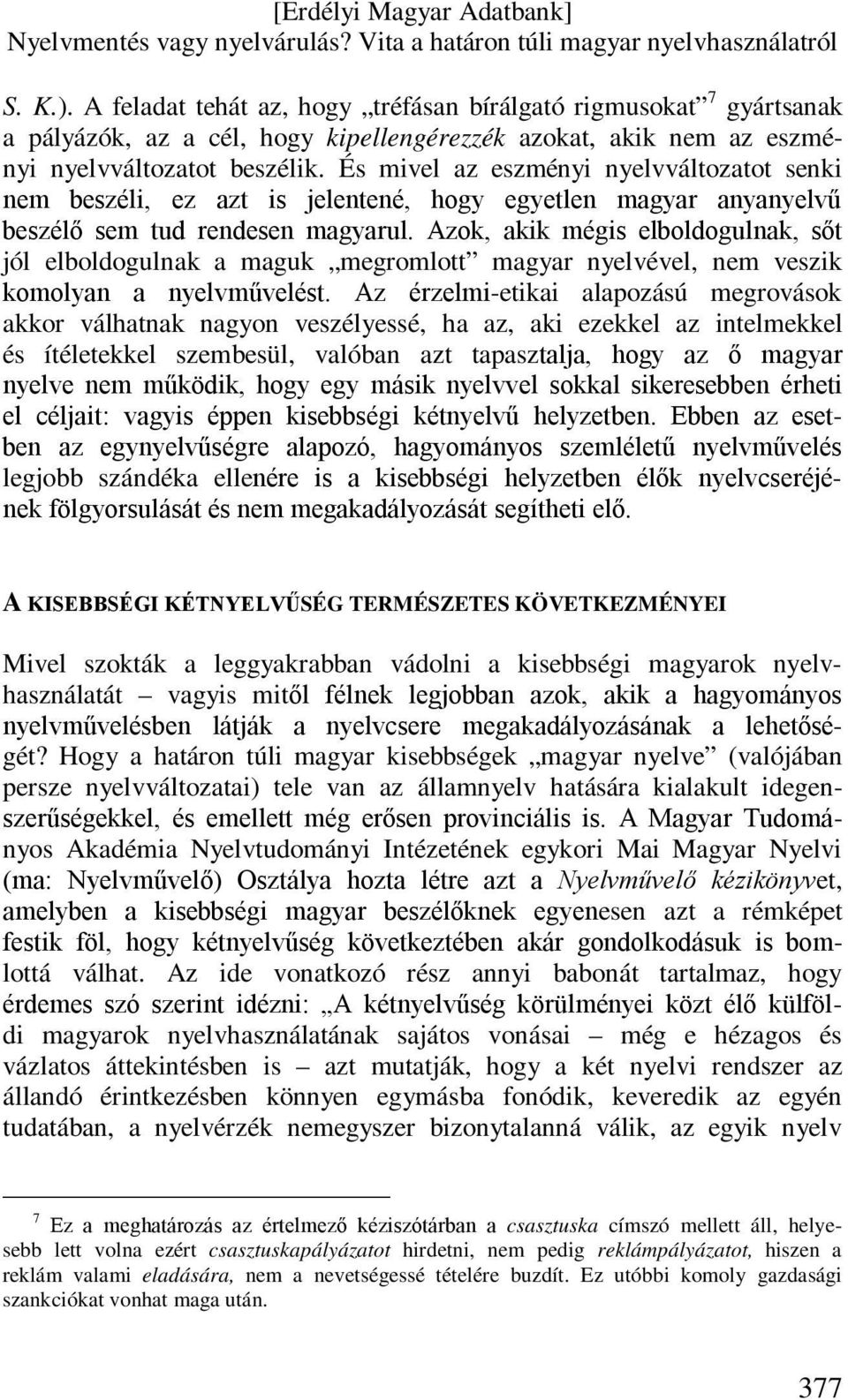 Azok, akik mégis elboldogulnak, sőt jól elboldogulnak a maguk megromlott magyar nyelvével, nem veszik komolyan a nyelvművelést.