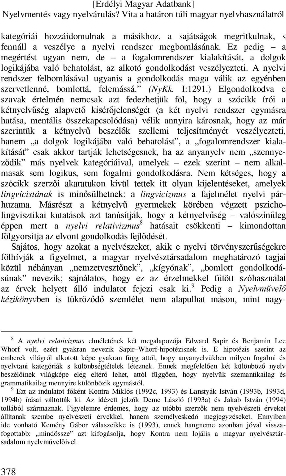 A nyelvi rendszer felbomlásával ugyanis a gondolkodás maga válik az egyénben szervetlenné, bomlottá, felemássá. (NyKk. I:1291.