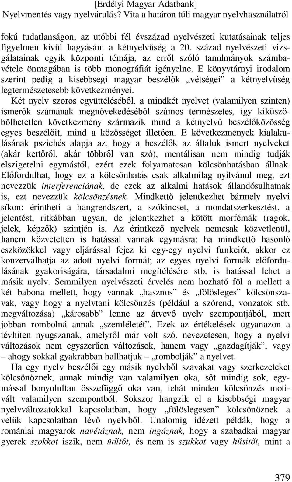 E könyvtárnyi irodalom szerint pedig a kisebbségi magyar beszélők vétségei a kétnyelvűség legtermészetesebb következményei.