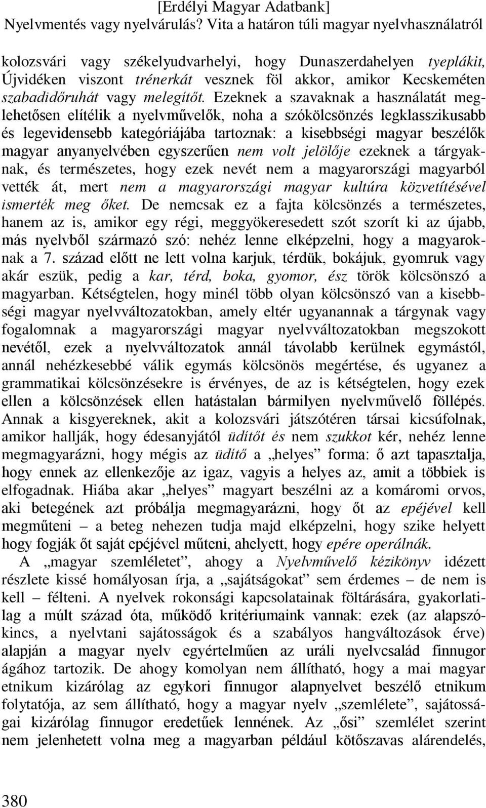 anyanyelvében egyszerűen nem volt jelölője ezeknek a tárgyaknak, és természetes, hogy ezek nevét nem a magyarországi magyarból vették át, mert nem a magyarországi magyar kultúra közvetítésével