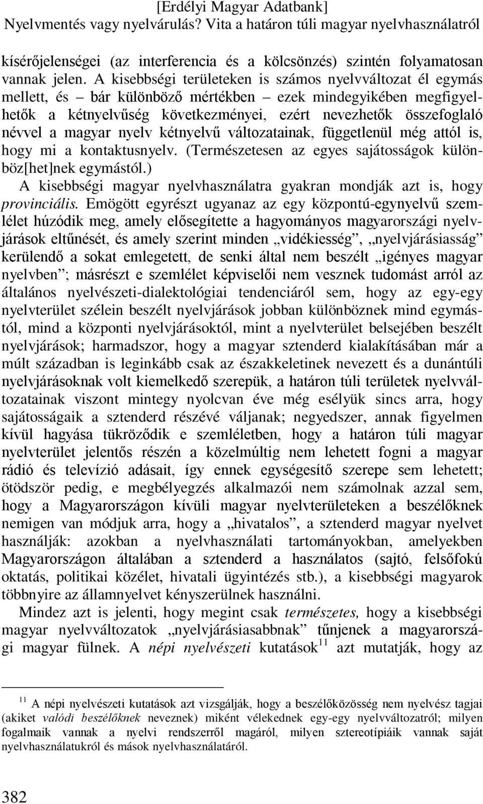 magyar nyelv kétnyelvű változatainak, függetlenül még attól is, hogy mi a kontaktusnyelv. (Természetesen az egyes sajátosságok különböz[het]nek egymástól.
