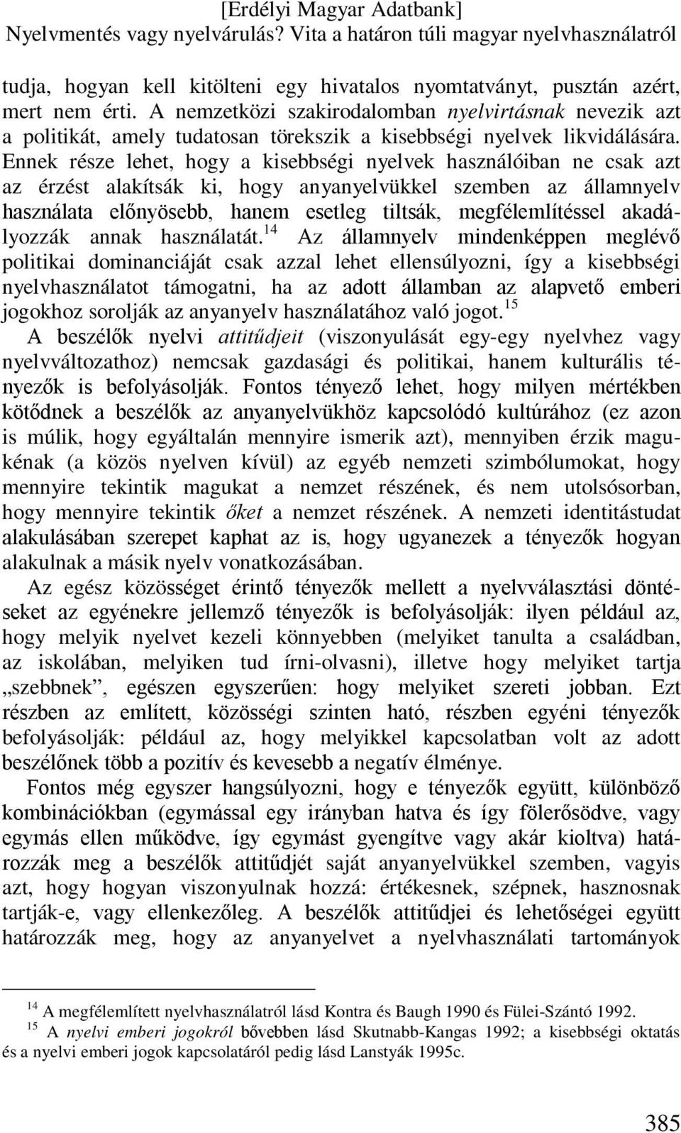 Ennek része lehet, hogy a kisebbségi nyelvek használóiban ne csak azt az érzést alakítsák ki, hogy anyanyelvükkel szemben az államnyelv használata előnyösebb, hanem esetleg tiltsák, megfélemlítéssel