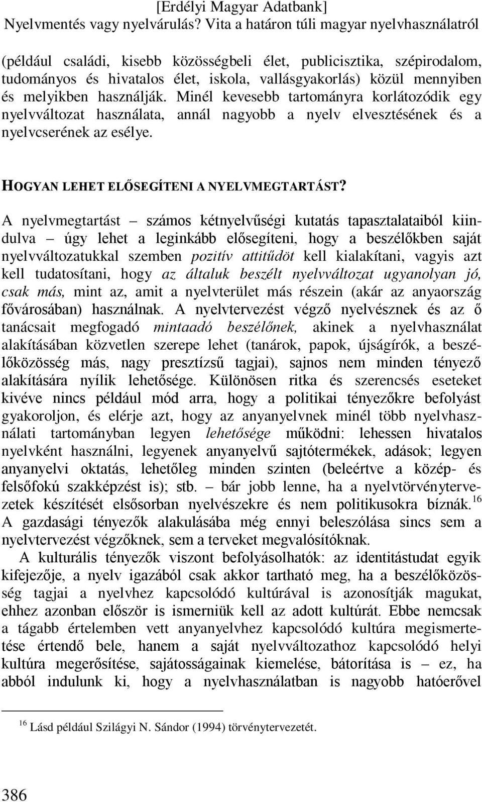 A nyelvmegtartást számos kétnyelvűségi kutatás tapasztalataiból kiindulva úgy lehet a leginkább elősegíteni, hogy a beszélőkben saját nyelvváltozatukkal szemben pozitív attitűdöt kell kialakítani,