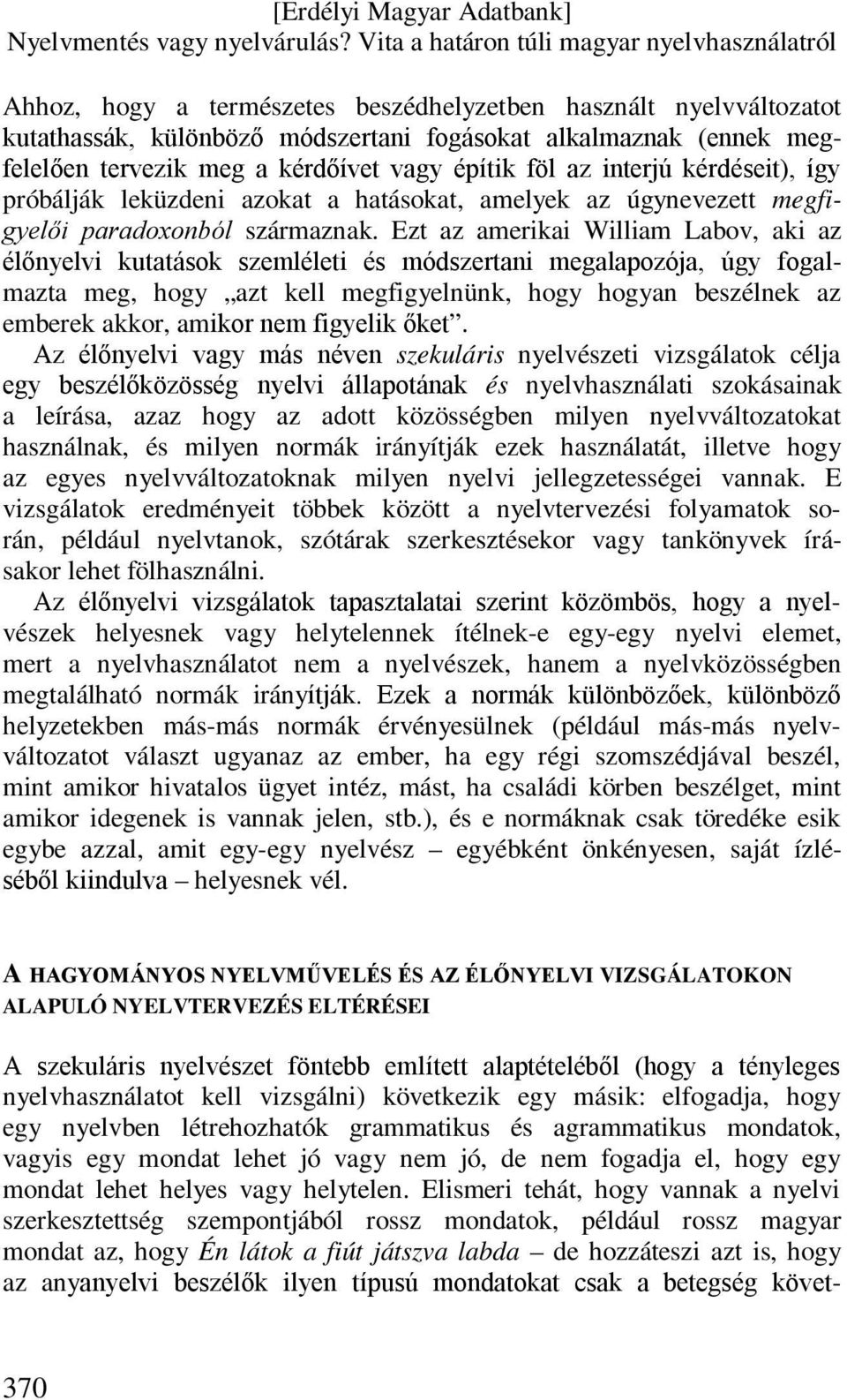 Ezt az amerikai William Labov, aki az élőnyelvi kutatások szemléleti és módszertani megalapozója, úgy fogalmazta meg, hogy azt kell megfigyelnünk, hogy hogyan beszélnek az emberek akkor, amikor nem